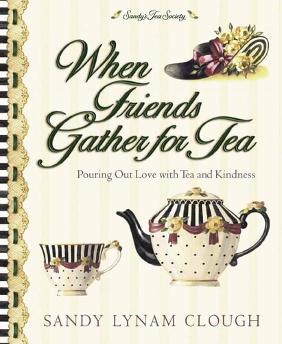 When Friends Gather for Tea: Pouring Out Love with Tea and Kindness (Sandy's Tea Society)