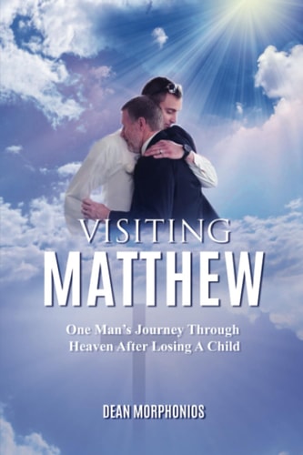VISITING MATTHEW: One Man’s Journey Through Heaven After Losing A Child
