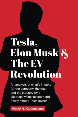 Tesla, Elon Musk, and the EV Revolution: An in-depth analysis of what’s in store for the company, the man, and the industry by a value investor and newly-minted Tesla owner