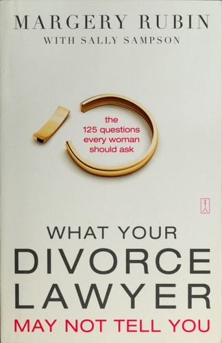 What Your Divorce Lawyer May Not Tell You: The 125 Questions Every Woman Should Ask