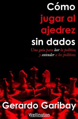 Cómo jugar ajedrez sin dados: Un manual para leer la política y entender a los políticos. (Spanish Edition)