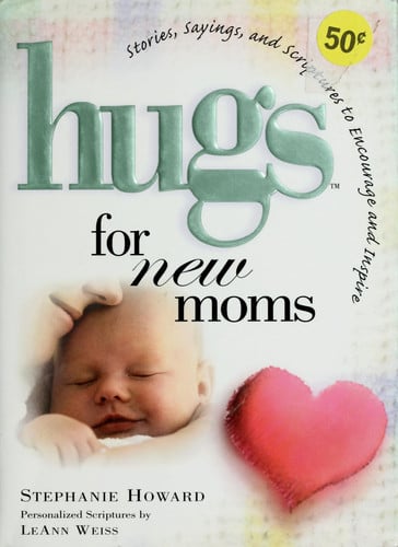 Hugs For New Moms - Stories, Sayings, And Scriptures To Encourage And Inspire