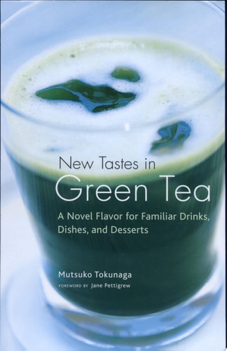 New Tastes in Green Tea: A Novel Flavor for Familiar Drinks, Dishes, and Desserts