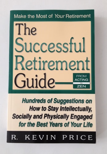 The Successful Retirement Guide: Hundreds of Suggestions on How to Stay Intellectually, Socially and Physically Engaged for the Best Years of Your Life