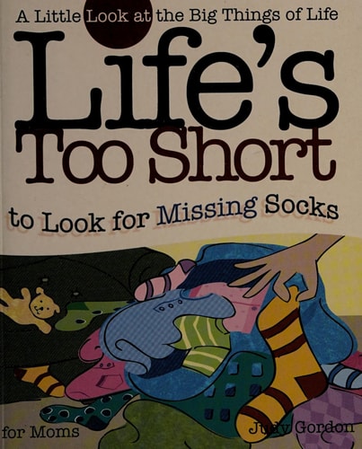 Life's too Short to Look for Missing Socks: A Little Look at the Big Things in Life (Life's to Short)