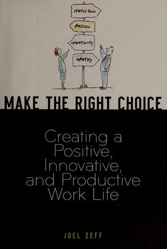 Make the Right Choice: Creating a Positive, Innovative and Productive Work Life