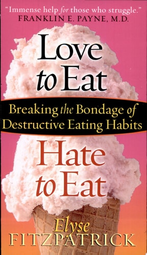 Love to Eat, Hate to Eat: Breaking the Bondage of Destructive Eating Habits