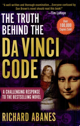 The Truth Behind the Da Vinci Code: A Challenging Response to the Bestselling Novel