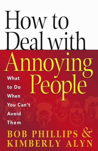 How to Deal with Annoying People: What to Do When You Can't Avoid Them