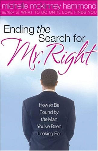 Ending The Search For Mr. Right: How to Be Found by the Man You've Been Looking For