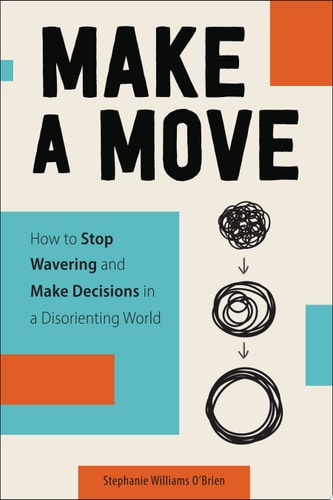 Make a Move: How to Stop Wavering and Make Decisions in a Disorienting World (Regnum Studies in Mission)