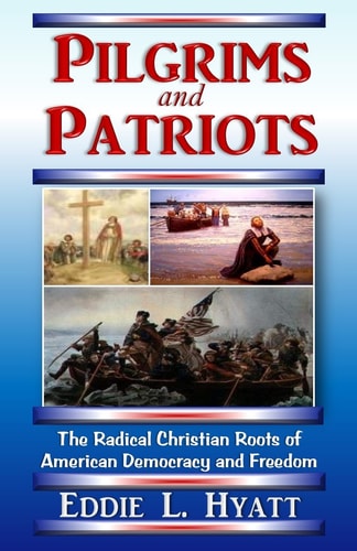 Pilgrims and Patriots, The Radical Christian Roots of American Democracy and Freedom