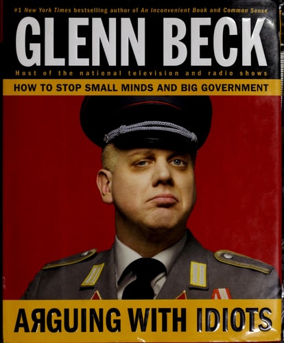 Arguing with Idiots: How to Stop Small Minds and Big Government