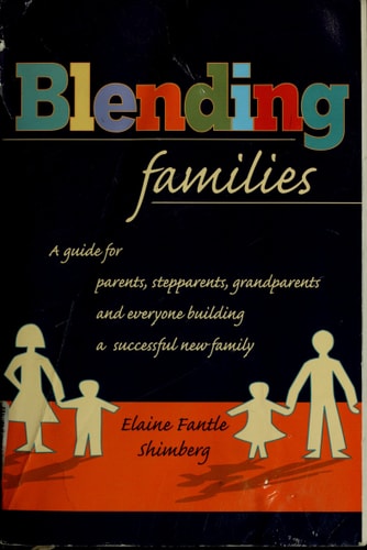 Blending Families: A Guide for Parents, Stepparents, Grandparents and Everyone Building a Successful New Family