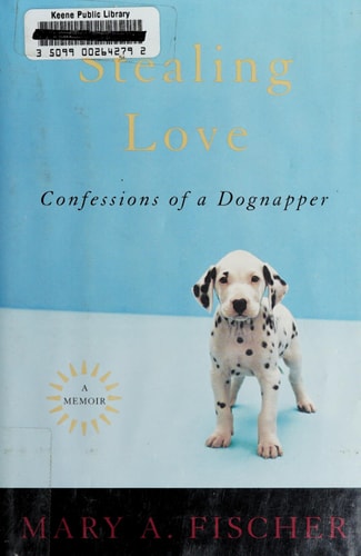 Stealing Love: Confessions of a Dognapper--A Memoir