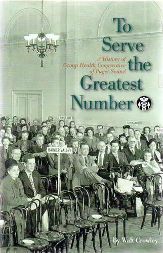 To Serve the Greatest Number: A History of Group Health Cooperative of Puget Sound