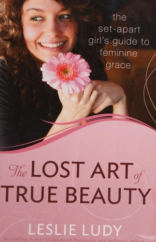 The Lost Art of True Beauty: The Set-Apart Girl's Guide to Feminine Grace