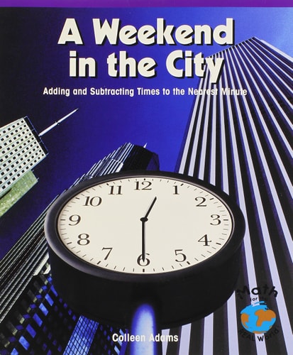 A Weekend in the City: Adding and Subtracting Times to the Nearest Minute (Math for the Real World)