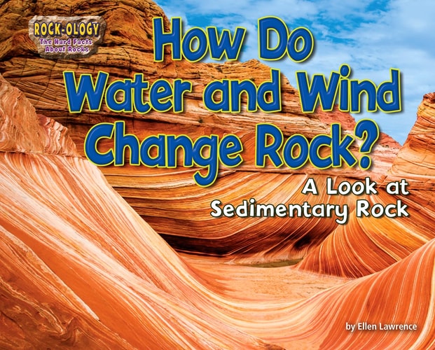 How Do Water and Wind Change Rock?: A Look at Sedimentary Rock (Rock-ology)