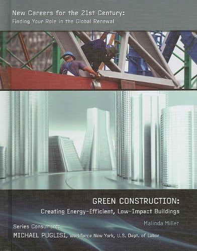 Green Construction: Creating Energy-Efficient, Low-Impact Buildings (New Careers for the 21st Century: Finding Your Role in the Global Renewal)