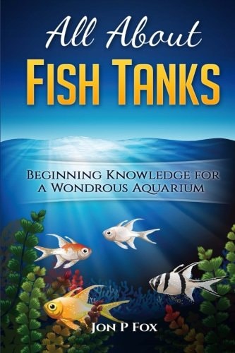 All About Fish Tanks: Beginning Knowledge for the Wondrous Aquarium