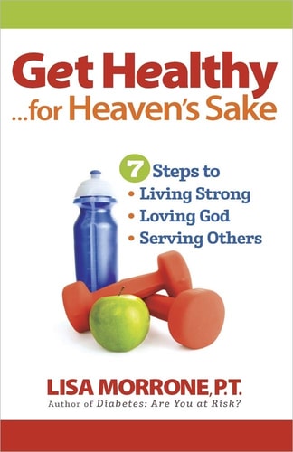 Get Healthy, for Heaven's Sake: 7 Steps to Living Strong, Loving God, and Serving Others