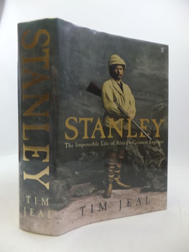 Stanley The Impossible Life of Africa's Greatest Explorer