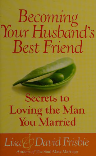 Becoming Your Husband's Best Friend: Secrets to Loving the Man You Married