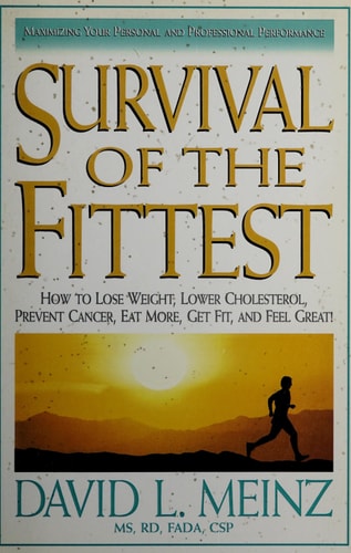 Survival of the Fittest: How to lose weight, lower cholesterol, prevent cancer, eat more, get fit and feel great!!