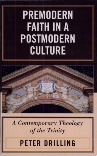 Premodern Faith in a Postmodern Culture: A Contemporary Theology of the Trinity