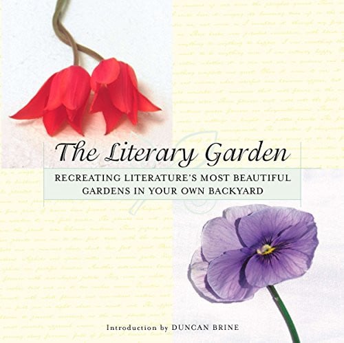 The Literary Garden Re-Creating Literature's Most Beautiful Gardens in Your Own Backyard