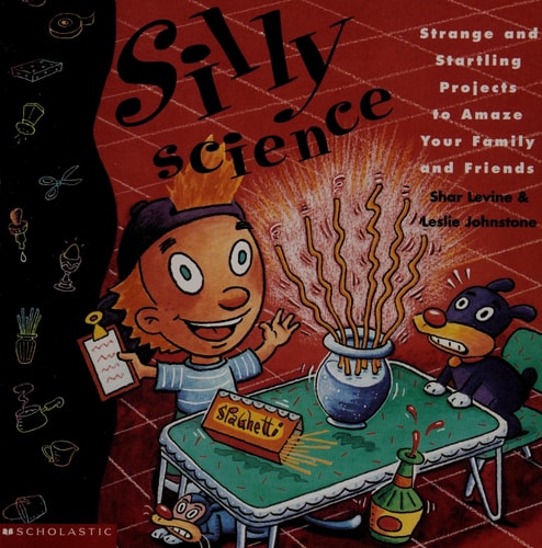 Silly Science: Strange and Startling Projects to Amaze Your Family and Friends