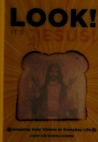 Look! It's Jesus!: Amazing Holy Visions in Everyday Life